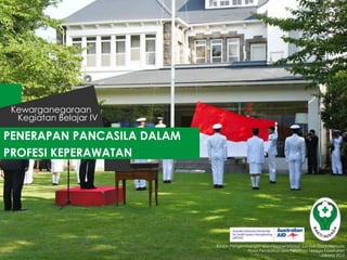Semester 01

Kewarganegaraan
Kegiatan Belajar IV

PENERAPAN PANCASILA DALAM
PROFESI KEPERAWATAN

Badan Pengembangan dan Pemberdayaan Sumber Daya Manusia
Pusat Pendidikan dan Pelatihan Tenaga Kesehatan
Jakarta 2013

 