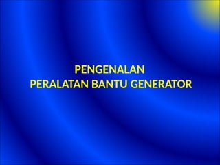 PENGENALAN
PERALATAN BANTU GENERATOR
 