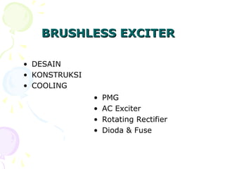 BRUSHLESS EXCITER
BRUSHLESS EXCITER
• DESAIN
• KONSTRUKSI
• COOLING
• PMG
• AC Exciter
• Rotating Rectifier
• Dioda & Fuse
 