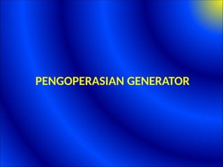 PENGOPERASIAN GENERATOR
 