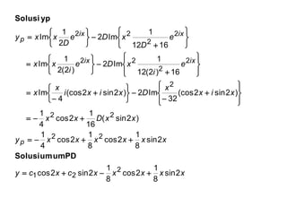 xxxxxcxcy
xxxxxxy
xxDxx
xix
x
Dxixi
x
x
e
i
xDe
i
xx
e
D
xDe
D
xxy
p
ixix
ixix
p
2sin
8
1
2cos
8
1
2sin2cos
2sin
8
1
2cos
8
1
2cos
4
1
)2sin(
16
1
2cos
4
1
)2sin2(cos
32
Im2)2sin2(cos
4
Im
16)2(12
1
Im2
)2(2
1
Im
1612
1
Im2
2
1
Im
2
21
22
22
2
2
2
22
2
2
22























































PDumumSolusi
ypSolusi
 