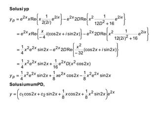 x
xxx
p
xx
xx
ixxx
ixxixx
p
exxxxxcxcy
xexxxexexy
xxDexex
xix
x
Dexex
e
i
xDexixi
x
xe
e
D
xDee
i
xxey
22
21
22222
2222
2
222
2
2
222
2
2
2222
2sin
8
1
2cos
8
1
2sin2cos
2sin
8
1
2cos
8
1
2sin
4
1
)2cos(
16
1
2sin
4
1
)2sin2(cos
32
Re22sin
4
1
16)2(12
1
Re2)2sin2(cos
4
Re
1612
1
Re2
)2(2
1
Re






















































PD,umumSolusi
ypSolusi
 