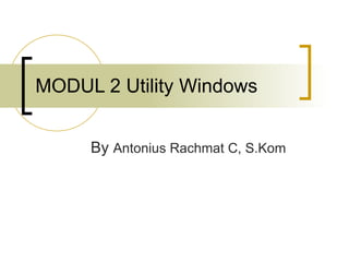 MODUL 2 Utility Windows By  Antonius Rachmat C, S.Kom 