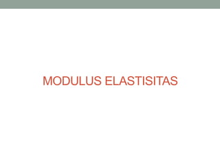 MODULUS ELASTISITAS
 