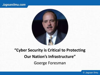“Cyber Security is Critical to Protecting
Our Nation’s Infrastructure”
Goerge Foresman
 