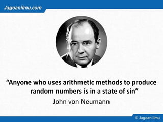 “Anyone who uses arithmetic methods to produce
random numbers is in a state of sin”
John von Neumann
 