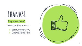 Thanks!
Any questions?
You can find me at:
✗ @sri_menthary_
✗ 085667686718
12
 