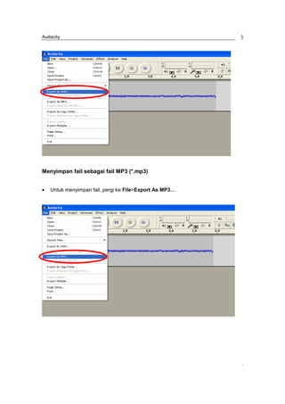 Audacity                                                 3




Menyimpan fail sebagai fail MP3 (*.mp3)


•   Untuk menyimpan fail, pergi ke File>Export As MP3…




                                                         ,
 