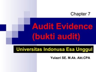 Audit Evidence
(bukti audit)
Chapter 7
Universitas Indonusa Esa Unggul
Yulazri SE. M.Ak. Akt.CPA
 