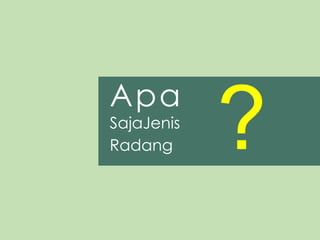 Apa
SajaJenis
Radang ?
 