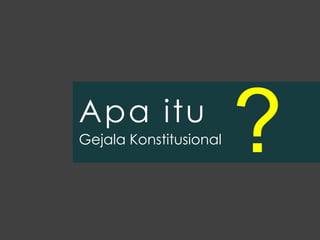 Apa itu
Gejala Konstitusional
?
 
