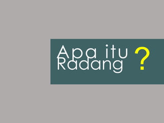 Apa itu
Radang ?
 