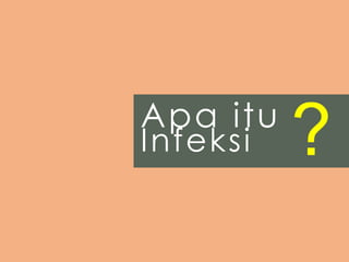 Apa itu
Infeksi ?
 