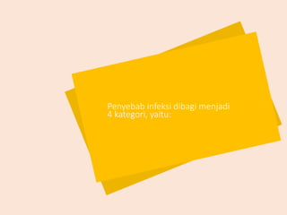 Penyebab infeksi dibagi menjadi
4 kategori, yaitu:
 