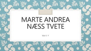 MARTE ANDREA
NÆSS TVETE
GLU 1- 7
 