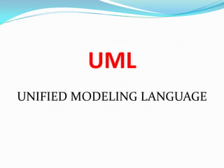 UML
UNIFIED MODELING LANGUAGE
 