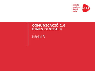 COMUNICACIÓ 2.0
EINES DIGITALS

Mòdul 3
 