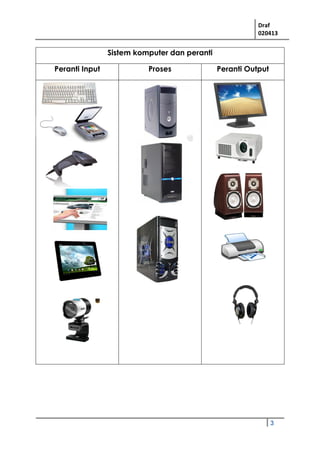 Draf
020413
3
Sistem komputer dan peranti
Peranti Input Proses Peranti Output
 