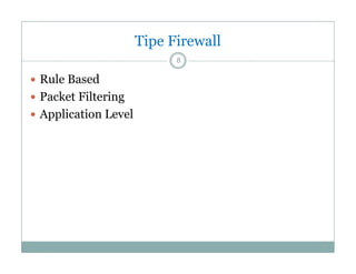 Tipe Firewall
8

 Rule Based
 Packet Filtering
 Application Level
pp

 