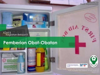 Pemberian Obat-Obatan
Semester 03
Kegiatan Belajar II
KDM II
Badan Pengembangan dan Pemberdayaan Sumber Daya Manusia
Pusat Pendidikan dan Pelatihan Tenaga Kesehatan
Jakarta 2013
Prodi Keperawatan
Modul 3
http://1.bp.blogspot.com/-ycIrEiVIOXw/UMnkF79B2_I/AAAAAAAAAB0/n6fBWnaA6kE/s1600/01337256256-kotak-p3k-duta-safety.jpg
 