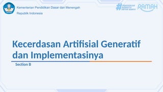 Kementerian Pendidikan Dasar dan Menengah
Republik Indonesia
Kecerdasan Artifisial Generatif
dan Implementasinya
Section B
 
