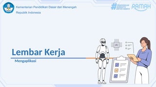 Kementerian Pendidikan Dasar dan Menengah
Republik Indonesia
Lembar Kerja
Mengaplikasi
 