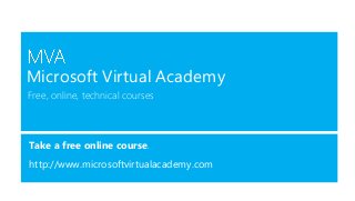 Free, online, technical courses
Take a free online course.
http://www.microsoftvirtualacademy.com
Microsoft Virtual Academy
 