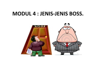MODUL 4 : JENIS-JENIS BOSS.
 
