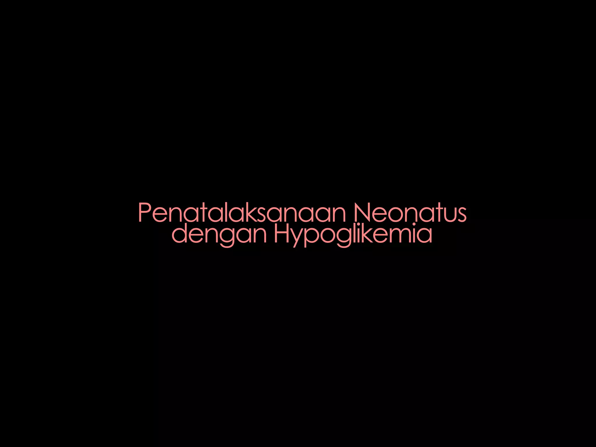 Penatalaksanaan Neonatus
dengan Hypoglikemia
 