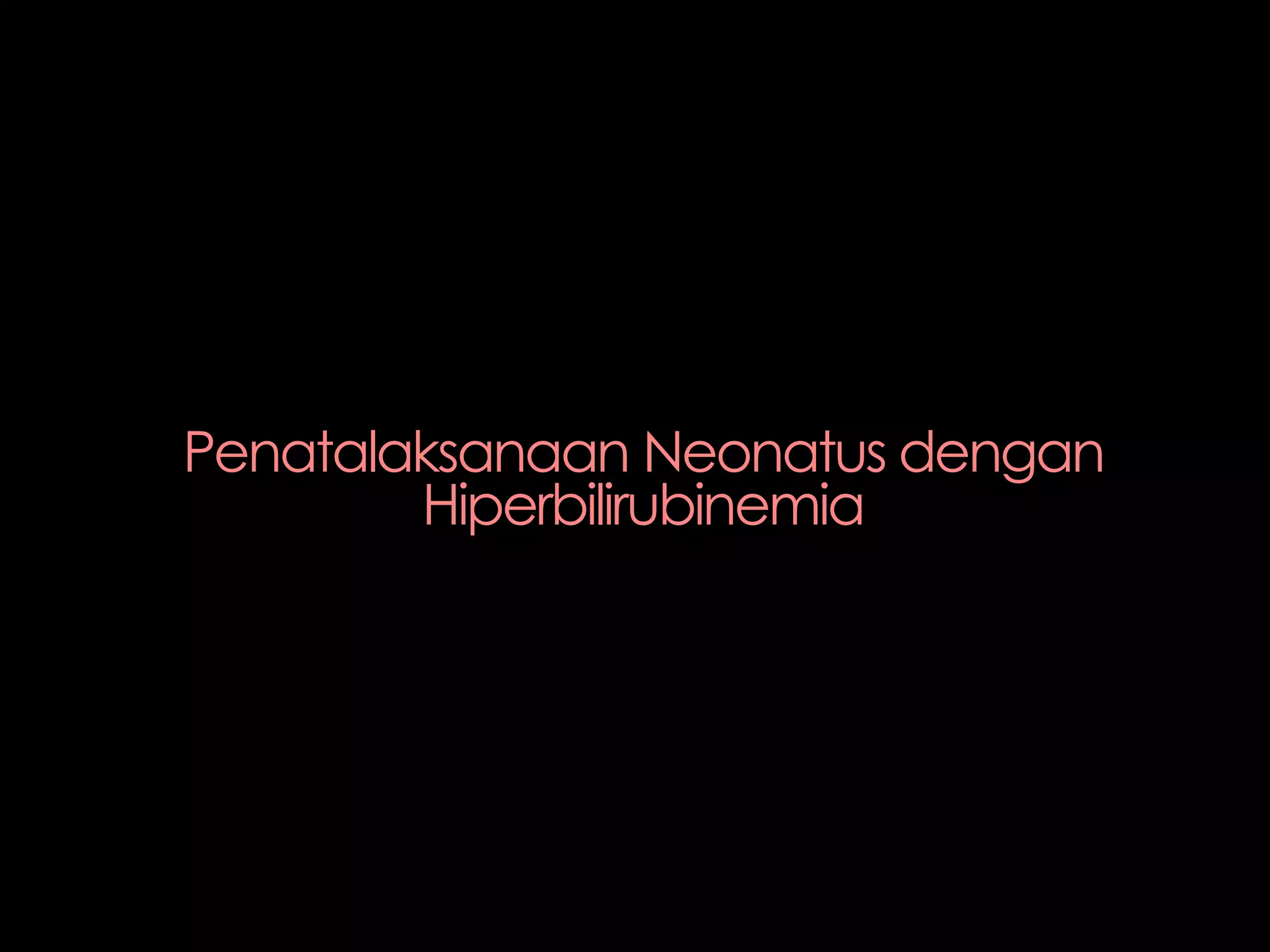Penatalaksanaan Neonatus dengan
Hiperbilirubinemia
 