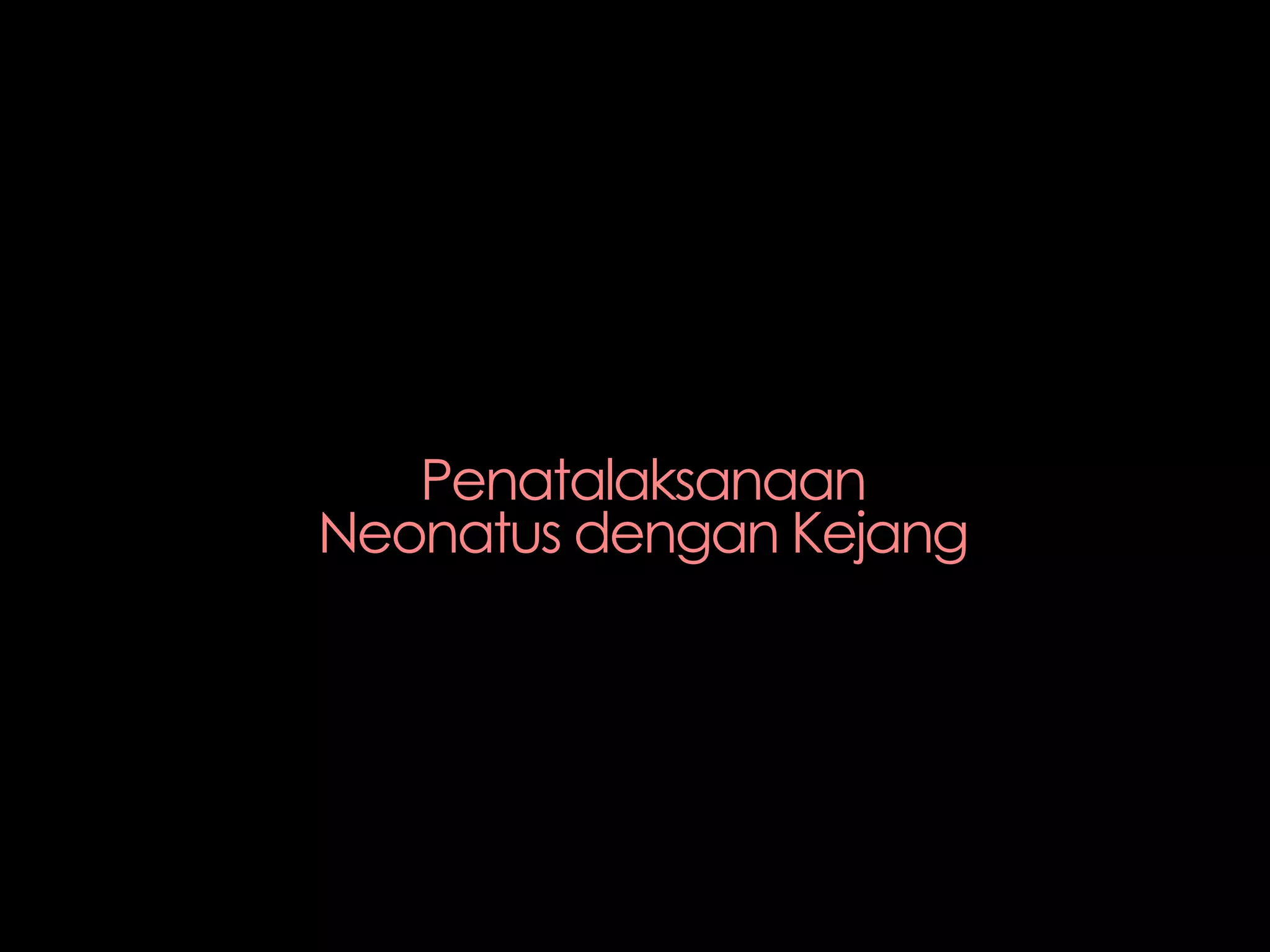 Penatalaksanaan
Neonatus dengan Kejang
 