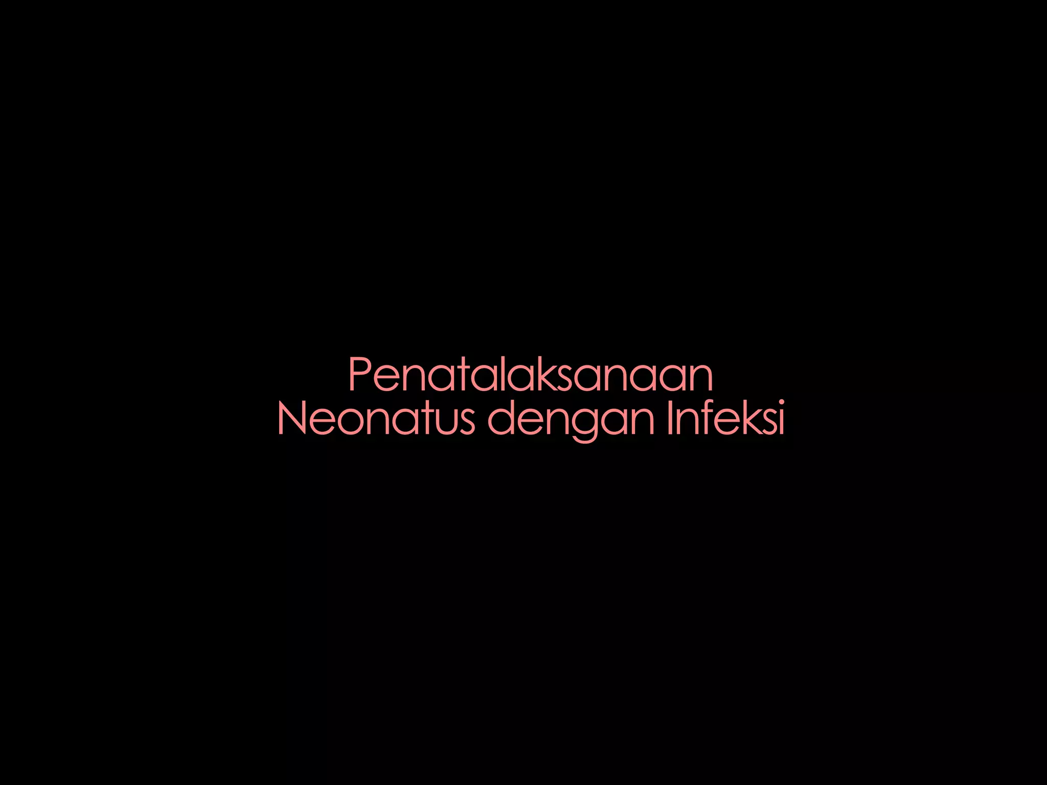Penatalaksanaan
Neonatus dengan Infeksi
 