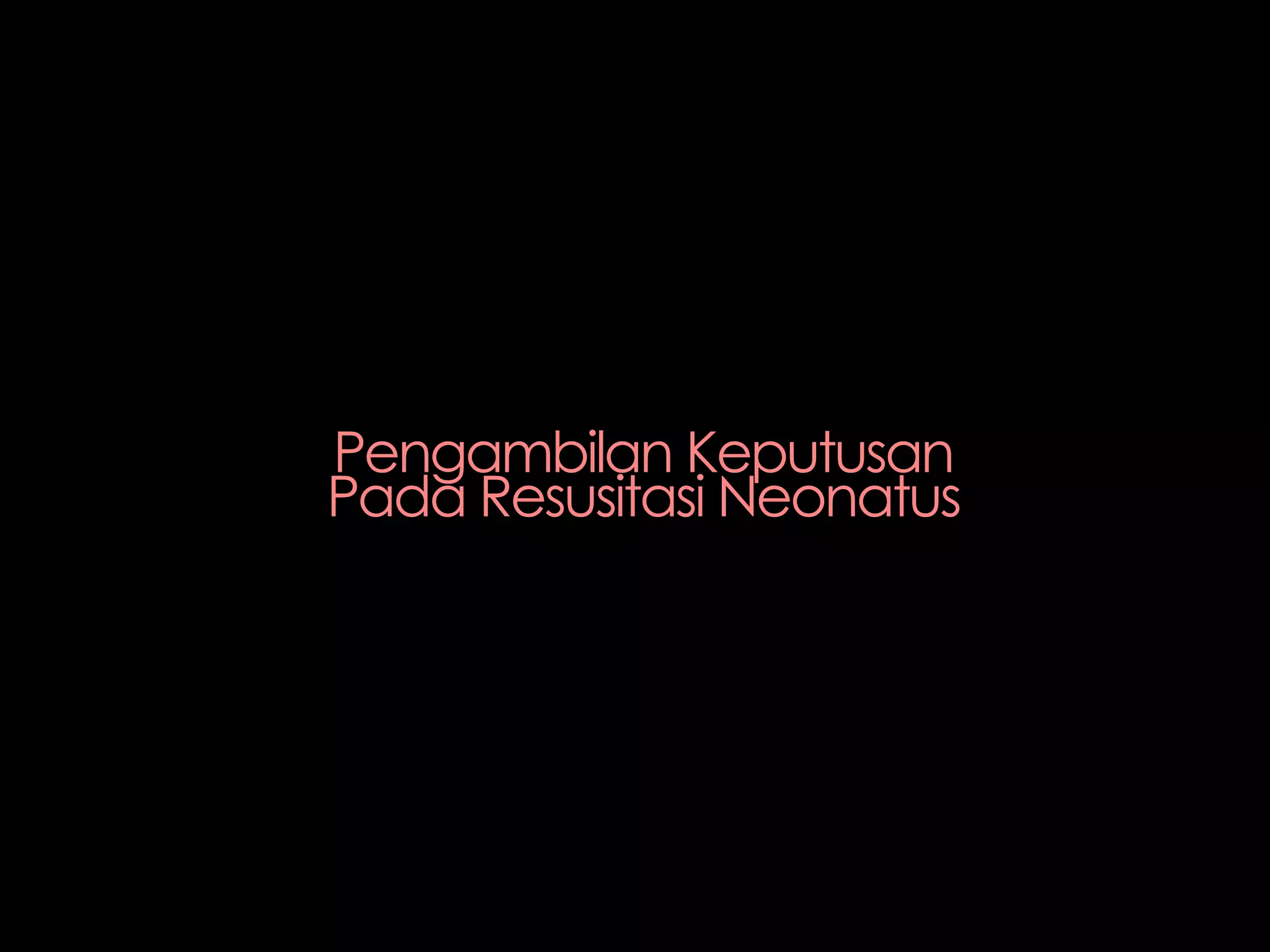 Pengambilan Keputusan
Pada Resusitasi Neonatus
 