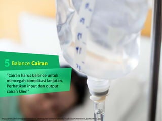 Balance Cairan
http://www.clinicalnegligenceteam.co.uk/blog/wp-content/uploads/2013/10/shutterstock_1108024971.jpg
“Cairan harus balance untuk
mencegah komplikasi lanjutan.
Perhatikan input dan output
cairan klien”
5
 