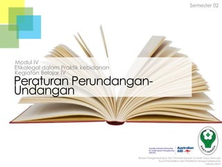 Semester 02

Modul IV
Etikolegal dalam Praktik kebidanan
Kegiatan Belajar IV

Peraturan PerundanganUndangan

Badan Pengembangan dan Pemberdayaan Sumber Daya Manusia
Pusat Pendidikan dan Pelatihan Tenaga Kesehatan
Jakarta 2013

 
