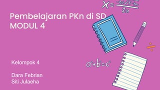 Pembelajaran PKn di SD
MODUL 4
Kelompok 4
Dara Febrian
Siti Julaeha
 