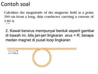 Contoh soal



 2. Kawat berarus mempunyai bentuk seperti gambar
 di bawah ini, bila jari-jari lingkaran arus = R, berapa
 medan magnet di pusat loop lingkaran
 