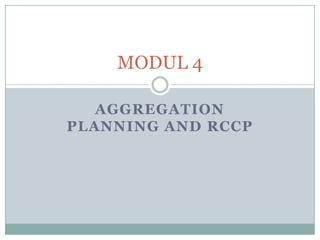 AGGREGATION
PLANNING AND RCCP
MODUL 4
 