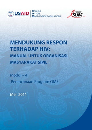 MENDUKUNG RESPON
TERHADAP HIV:
MANUAL UNTUK ORGANISASI
MASYARAKAT SIPIL
Modul – 4
Perencanaan Program OMS
Mei 2011
 