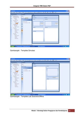 Integrasi TMK Dalam P&P

Gambarajah : Template Simulasi

Gambarajah : Template Lab Scenario/Offline

Modul : Teknologi Dalam Pengajaran dan Pembelajaran

51

 
