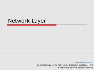 Network Layer
isbat@eepis-its.edu
Electronic Engineering Polytechnic Institut of Surabaya – ITS
Kampus ITS Sukolilo Surabaya 60111
 