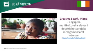 AIM | ACCESSIBILITY & INCLUSION FOR MIRGRANTS
Creative Spark, Irland
– engagera
multikulturella elever i
delaktighetsprojekt
med gemensamt
intresse
SE PÅ VIDEON
https://youtu.be/oj5WJUyBoMU
 