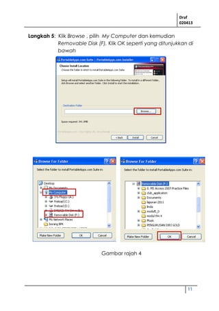 Draf
020413
11
Langkah 5: Klik Browse , pilih My Computer dan kemudian
Removable Disk (F). Klik OK seperti yang ditunjukkan di
bawah
Gambar rajah 4
 