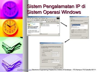 Sistem Pengalamatan IP di
             Sistem Operasi Windows




isbat@eepis-its.edu Electronic Engineering Polytechnic Institut of Surabaya – ITS Kampus ITS Sukolilo 60111
 
