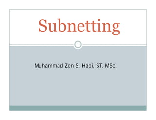 S b tti
Subnetting
1
Muhammad Zen S. Hadi, ST. MSc.
,
 