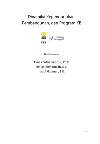 1
Dinamika Kependudukan,
Pembangunan, dan Program KB
Tim Penyusun:
Omas Bulan Samosir, Ph.D
Rihlah Romdoniah, S.E.
Israul Hasanah, S.E.
 