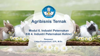 Agribisnis Ternak
Modul 6. Industri Peternakan
KB 4. Industri Peternakan Kelinci
Penyusun
Listya Purnamasari, S.Pt., M.Sc.
 