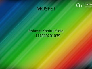 MOSFET

Rohmat Khoirul Sidiq
111910201039

 