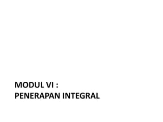 MODUL VI :
PENERAPAN INTEGRAL
 