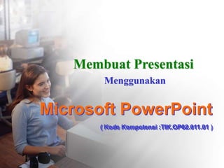 Microsoft PowerPoint
( Kode Kompetensi :TIK.OP02.011.01 )
Membuat Presentasi
Menggunakan
 